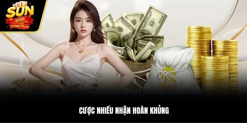 Cược nhiều nhận hoàn khủng