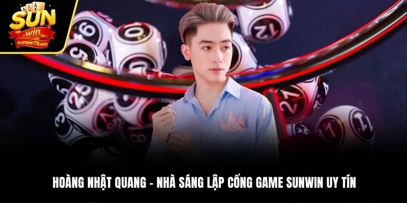 Hoàng Nhật Quang - Nhà Sáng Lập Cổng Game Sunwin Uy Tín