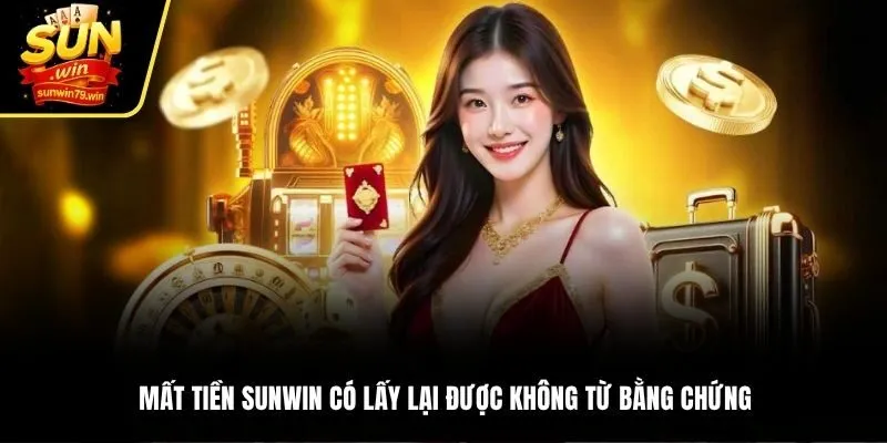 Mất tiền SUNWIN có lấy lại được không từ bằng chứng