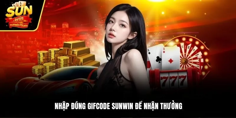 Nhập đúng gifcode Sunwin để nhận thưởng