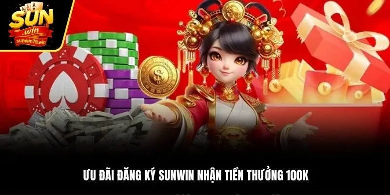 Ưu đãi đăng ký Sunwin nhận tiền thưởng 100k