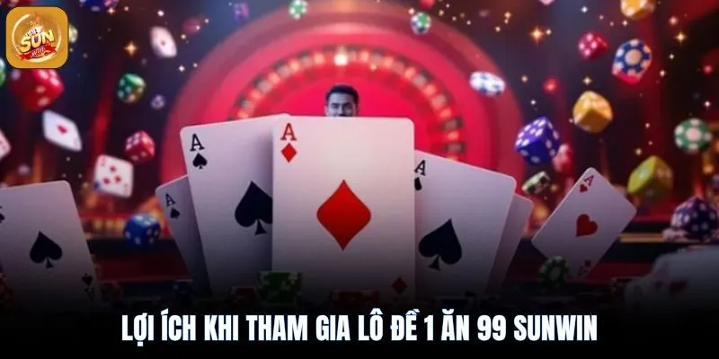 Lô Đề Sunwin 1 Ăn 99: Luật Chơi và Mẹo Cược Cho Người Mới 4 Nhưng lợi ích khi tham gia lô đề 1 ăn 99 sunwin